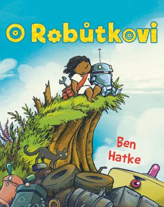 Kniha: O robůtkovi - 1. vydanie - Ben Hatke, Ben Hatke
