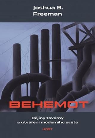 Kniha: Behemot - Dějiny továrny a utváření moderního světa - Joshua B. Freeman