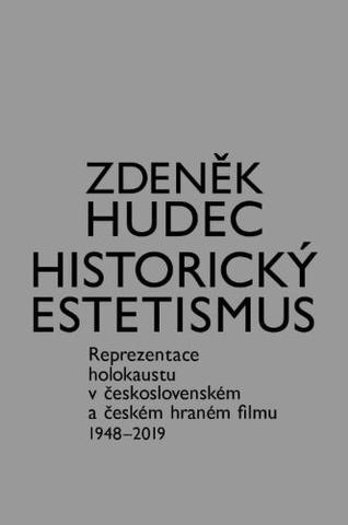 Kniha: Historický estetismus - Reprezentace holokaustu v československém a českém hraném filmu 1948-2019 - Zdeněk Hudec