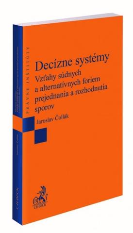 Kniha: Decízne systémy - Vzťahy súdnych a alternatívnych foriem prejednania a rozhodnutia sporov - Jaroslav Čollák