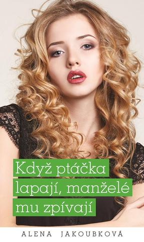 Kniha: Když ptáčka lapají, manželé mu zpívají - 1. vydanie - Alena Jakoubková