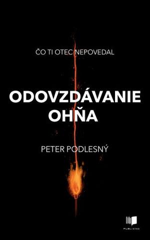 Kniha: Odovzdávanie ohňa - Čo ti otec nepovedal - Peter Podlesný