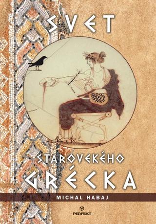 Kniha: Svet starovekého Grécka - 1. vydanie - Michal Habaj