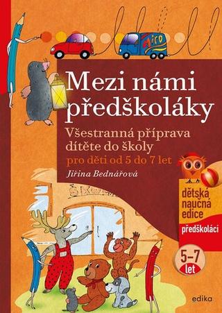 Kniha: Mezi námi předškoláky pro děti od 5 do 7 - Všestranná příprava dítěte do školy pro děti od 5 do 7 let - Jiřina Bednářová