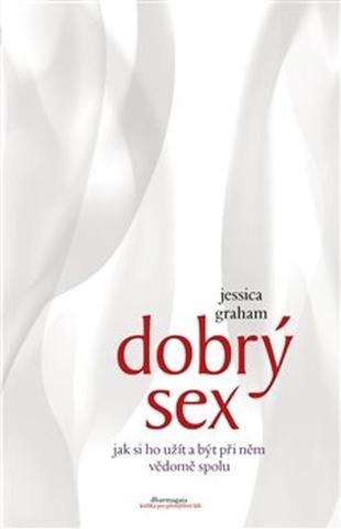 Kniha: Dobrý sex - Jak si ho užít a být při něm vědomě spolu - Jessica Graham