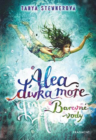 Kniha: Alea - dívka moře: Barevné vody - 2. vydanie - Tanya Stewnerová