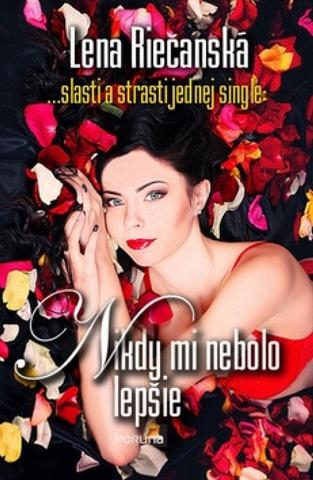 Kniha: Nikdy mi nebolo lepšie - ... slasti a strasti jednej single - Lena Riečanská
