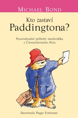 Kniha: Kto zastaví Paddingtona? - Pozoruhodné príbehy medvedíka z Čiernočierneho Peru - Michael Bond