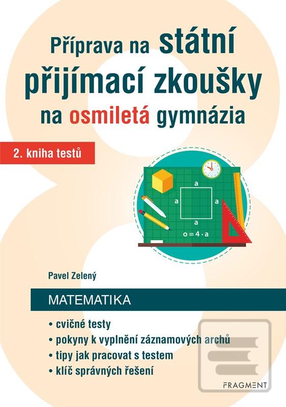 Kniha: Příprava na státní přijímací zkoušky na osmiletá gymnázia – Matematika 2 - 2. kniha testů - 1. vydanie - Pavel Zelený