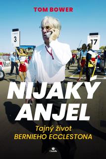 Kniha: Nijaký anjel - Tajný život Bernieho Ecclestona - Tom Bower