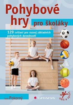 Kniha: Pohybové hry pro školáky - 129 cvičení pro rozvoj sportovních dovedností - 1. vydanie - Ivan Pokorný