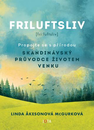 Kniha: Friluftsliv - Skandinávský průvodce životem venku - 1. vydanie - Linda Akesonová McGurková