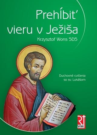 Kniha: Prehĺbiť vieru v Ježiša - Duchovné cvičenia so sv. Lukášom - Krzysztof Wons