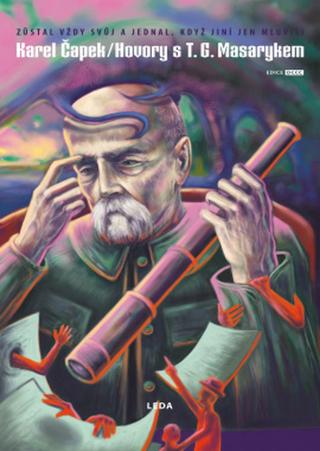 Kniha: Hovory s T. G. Masarykem - ZŮSTAL VŽDY SVŮJ A JEDNAL, KDYŽ JINÍ JEN MLUVILI - 1. vydanie - Karel Čapek