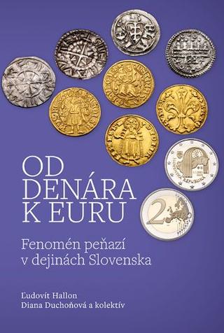 Kniha: Od denára k euru - Fenomén peňazí v dejinách Slovenska - Ľudovít Hallon