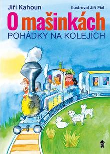 Kniha: O mašinkách Pohádky na kolejích - 2. vydanie - Jiří Fixl; Jiří Kahoun