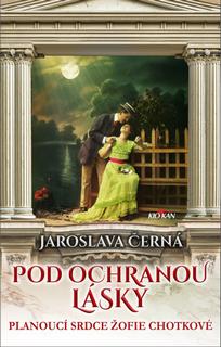 Kniha: Pod ochranou lásky - Planoucí srdce Žofie Chotkové - Jaroslava Černá