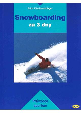 Kniha: Snowboarding za 3 dny - Průvodce sportem - Erich Frischenschlager