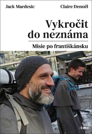Kniha: Vykročit do neznáma - Misie po františkánsku - 1. vydanie - Jack Mardesic; Claire Denoël