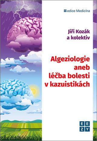 Kniha: Algeziologie aneb léčba bolesti v kazuistikách - 1. vydanie - Jiří Kozák