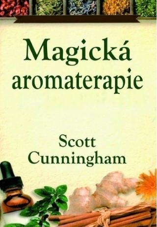 Kniha: Magická aromaterapie - Léčení těla, mysli a ducha - Scott Cunningham