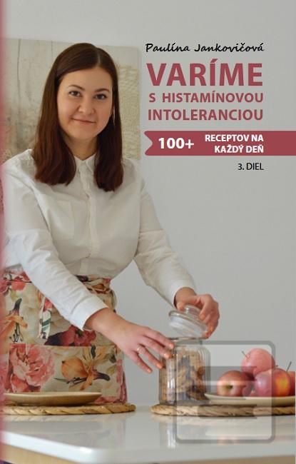 Kniha: Varíme s histamínovou intoleranciou 3.diel - 100+ receptov na každý deň - Paulína Jankovičová