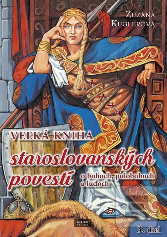 Kniha: Veľká kniha staroslovanských povestí o bohoch, polobohoch a ľuďoch - 3. diel - 1. vydanie - Zuzana Kuglerová