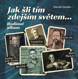 Kniha: Jak šli tím zdejším světem... - Rodinné album - 1. vydanie - Zdeněk Hazdra