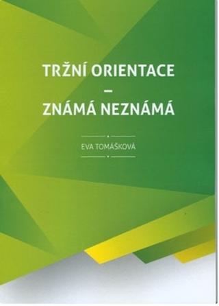 Kniha: Tržní orientace - známá neznámá - Eva Tomášková