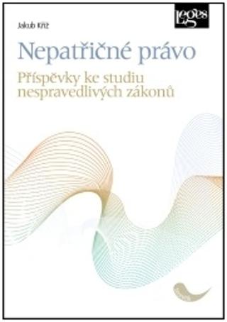 Kniha: Nepatřičné právo - Příspěvky ke studiu nespravedlivých zákonů - 1. vydanie - Jakub Kříž