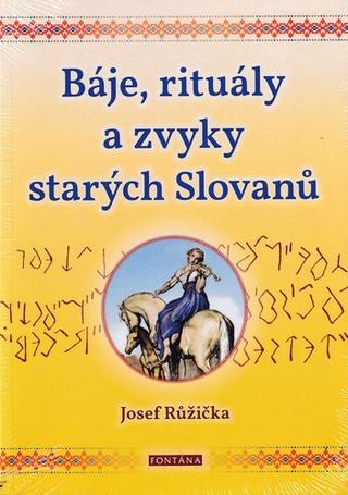 Kniha: Báje, rituály a zvyky starých Slovanů - 1. vydanie - Josef Růžička