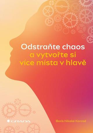 Kniha: Odstraňte chaos a vytvořte si více místa v hlavě - 1. vydanie - Boris Nikolai Konrad
