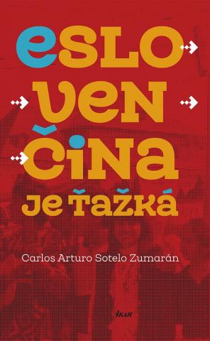 Kniha: Eslovenčina je ťažká - Život cudzinca na Slovensku - 1. vydanie - Carlos Arturo Sotelo Zumarán