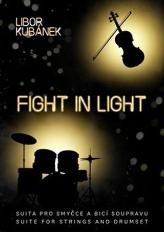 Kniha: Fight In Light - Suita pro smyčce a bicí soupravu - Libor Kubánek