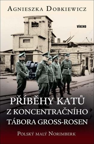 Kniha: Příběhy katů z koncentračního tábora Gross-Rosen - Polský malý Norimberk - 1. vydanie - Agnieszka Dobkiewicz