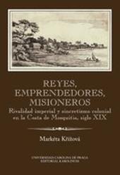 Kniha: Reyes, emprendedores, misioneros - Reyes, emprendedores, misioneros Rivalidad imperial y sincretismo colonial en la Costa de Mosquitia, siglo XIX - Markéta Křížová