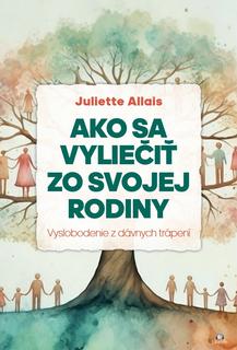 Kniha: Ako sa vyliečiť zo svojej rodiny - vyslobodenie z dávnych trápení - Juliette Allais