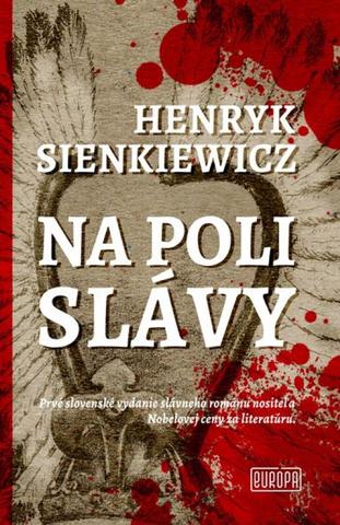 Kniha: Na poli slávy - Prvé slovenské vydanie slávneho románu nositeľa Nobelovej ceny za literatúru - 1. vydanie - Henryk Sienkiewicz