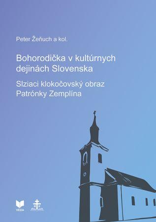 Kniha: Bohorodička v kultúrnych dejinách Slovenska - Slziaci klokočovský obraz Patrónky Zemplína - Peter Žeňuch