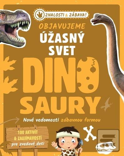 Kniha: Objavujeme úžasný svet Dinosaury - Nové vedomosti zábavnou formou