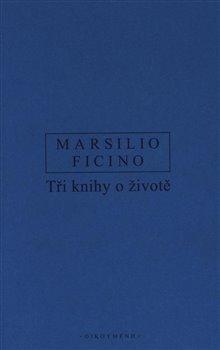Kniha: Tři knihy o životě - Marsilio Ficino
