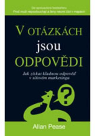 Kniha: V otázkách jsou odpovědi - Jak získat kladnou odpověď v síťovém marketingu, 3.vydání - Jak získat kladnou odpověď v síťovém marketingu - 3. vydanie - Allan Pease