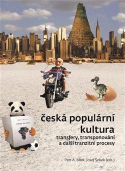 Kniha: Česká populární kultura - Transfery, transponování a další tranzitní procesy - Petr A. Bílek