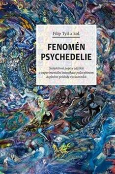 Kniha: Fenomén psychedelie - Subjektivní popisy zážitků z experimentální intoxikace psilocybinem doplněné poh - Filip Tylš