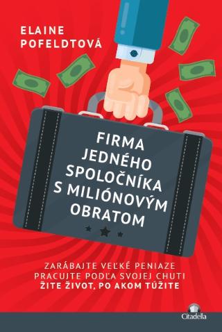 Kniha: Firma jedného spoločníka s miliónovým obratom - Zarábajte veľké peniaze, pracujte podľa svojej chuti, žite život po akom túžite - Elaine Pofeldt