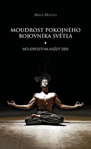 Kniha: Moudrost pokojného bojovníka Světla - Moudrosti na každý den - Moudrosti na každý den - 1. vydanie - Miloš Matula