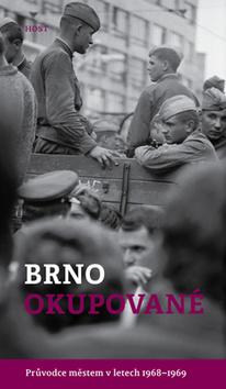 Kniha: Brno okupované - Průvodce městem v letech 1968-1969 - 1. vydanie - Alexandr Brummer; Michal Konečný