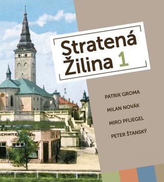Stratená Žilina - 1. vydanie - Patrik Groma; Milan Novák; Miro Pfliegel; Peter Štanský