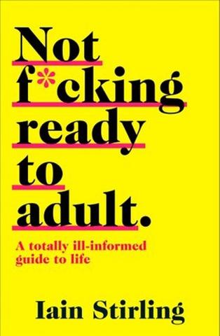Kniha: Not F*cking Ready to Adult - A Totally Ill-informed Guide to Life - Iain Stirling
