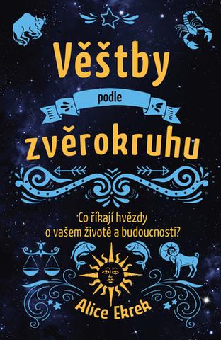 Kniha: Věštby podle zvěrokruhu - Co říkají hvězdy o vašem životě a budoucnosti? - 1. vydanie - Alice Ekrek